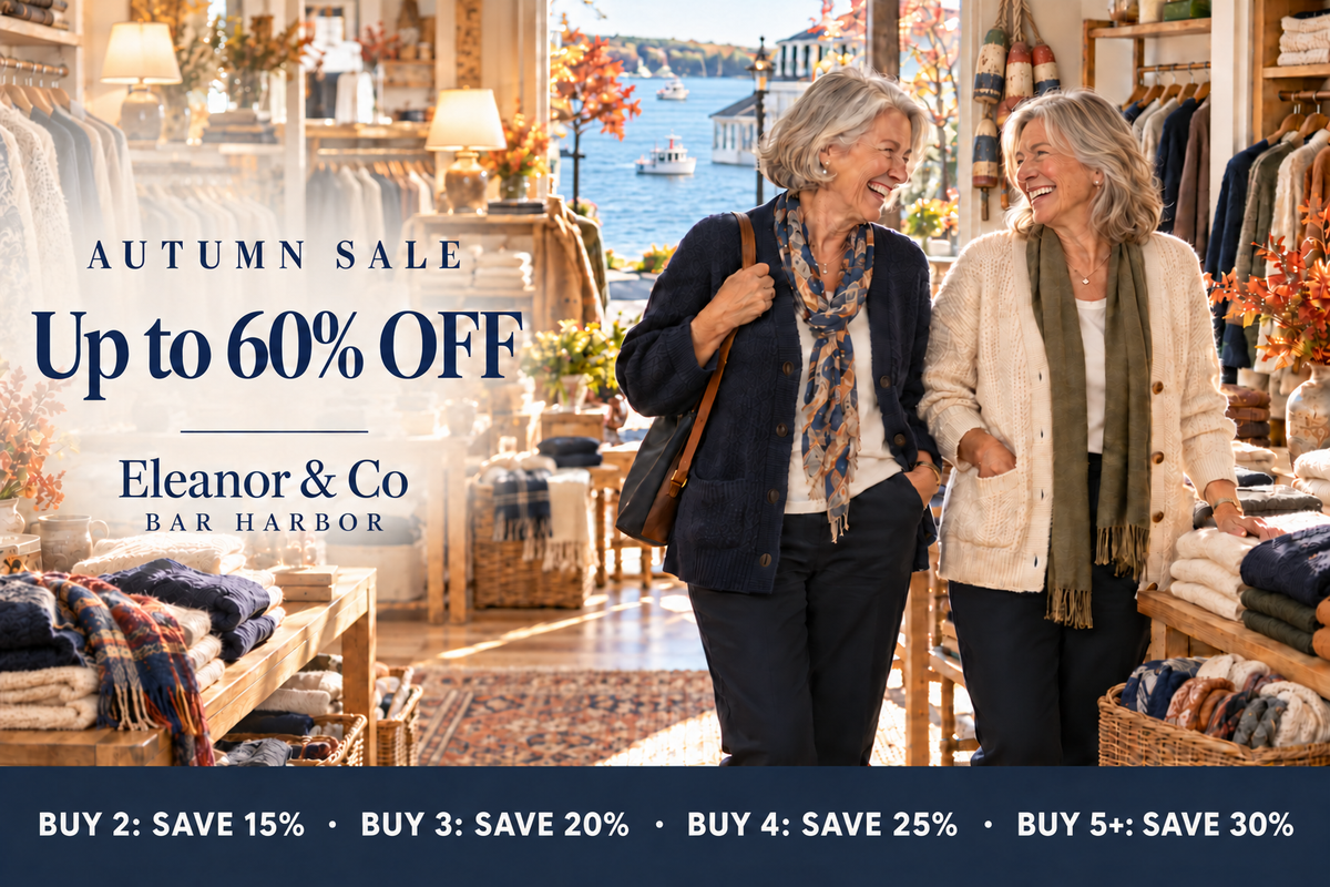 Autumn Sale: up to 60% off at Eleanor & Co Bar Harbor. Buy 2: save 15%, Buy 3: save 20%, Buy 4: save 25%, Buy 5 or more: save 30%.